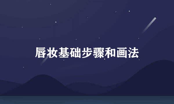 唇妆基础步骤和画法