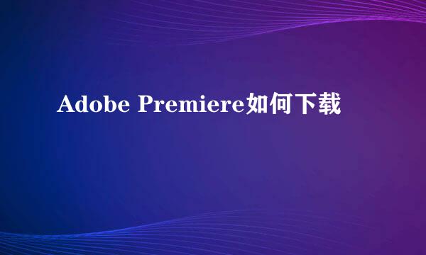 Adobe Premiere如何下载