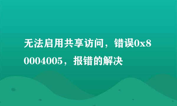 无法启用共享访问，错误0x80004005，报错的解决