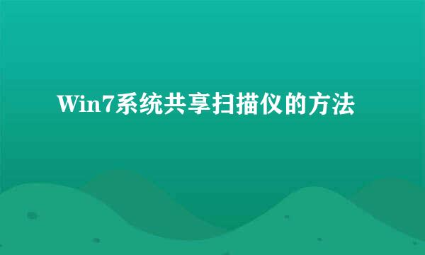 Win7系统共享扫描仪的方法