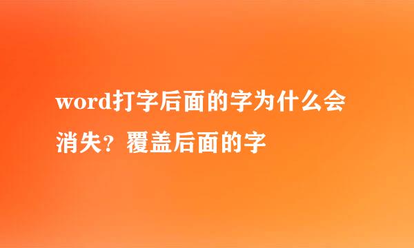 word打字后面的字为什么会消失？覆盖后面的字