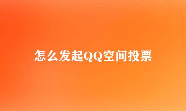 怎么发起QQ空间投票