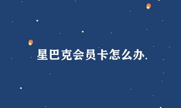 星巴克会员卡怎么办