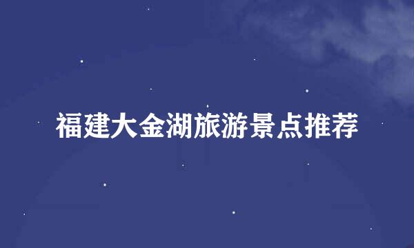 福建大金湖旅游景点推荐