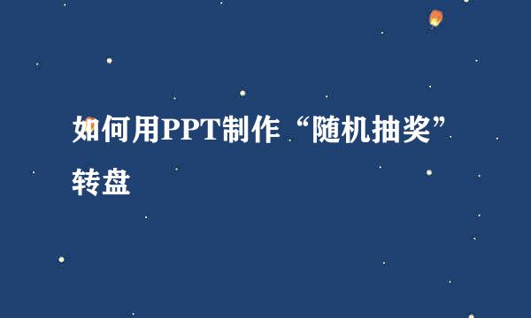 如何用PPT制作“随机抽奖”转盘