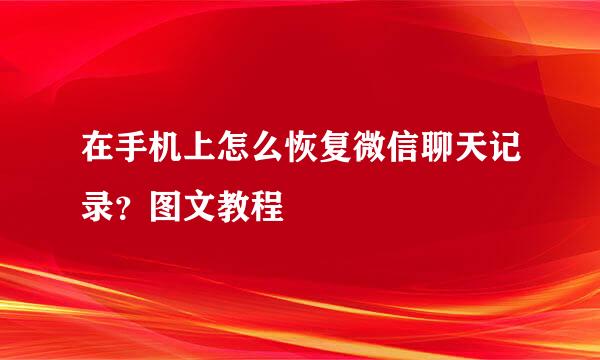 在手机上怎么恢复微信聊天记录？图文教程