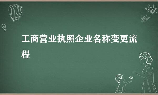 工商营业执照企业名称变更流程