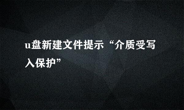 u盘新建文件提示“介质受写入保护”