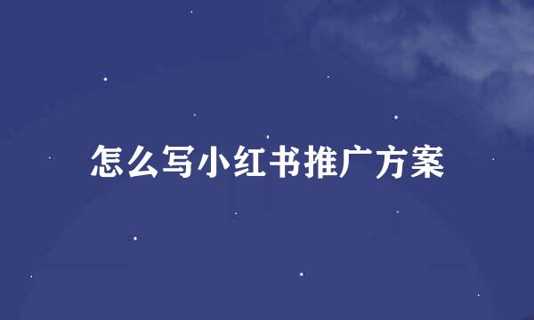 怎么写小红书推广方案