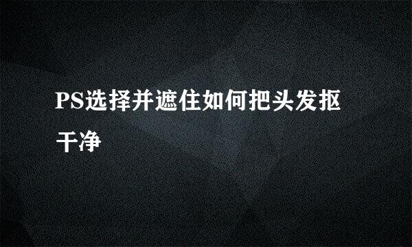 PS选择并遮住如何把头发抠干净