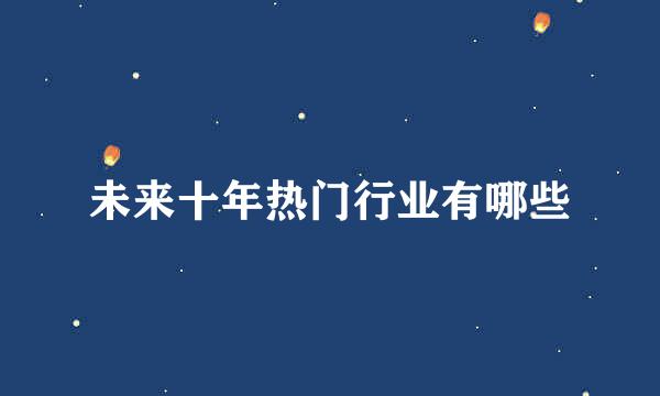 未来十年热门行业有哪些