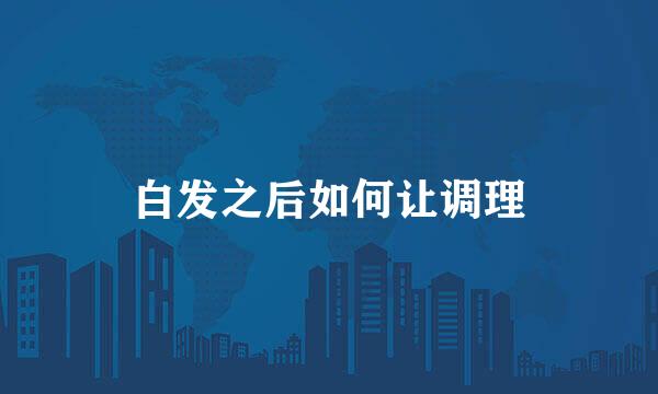 白发之后如何让调理
