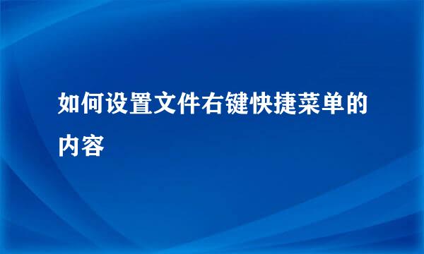 如何设置文件右键快捷菜单的内容