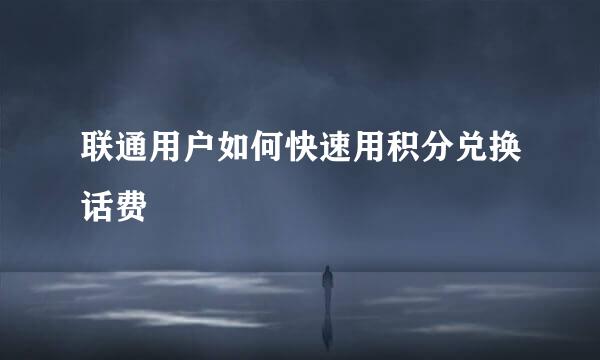 联通用户如何快速用积分兑换话费