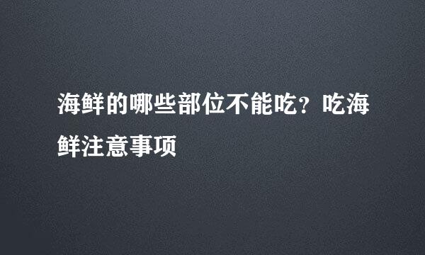 海鲜的哪些部位不能吃？吃海鲜注意事项