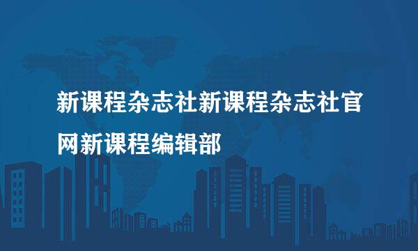 新课程杂志社新课程杂志社官网新课程编辑部