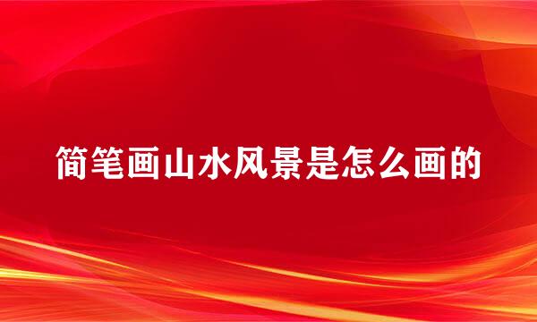 简笔画山水风景是怎么画的