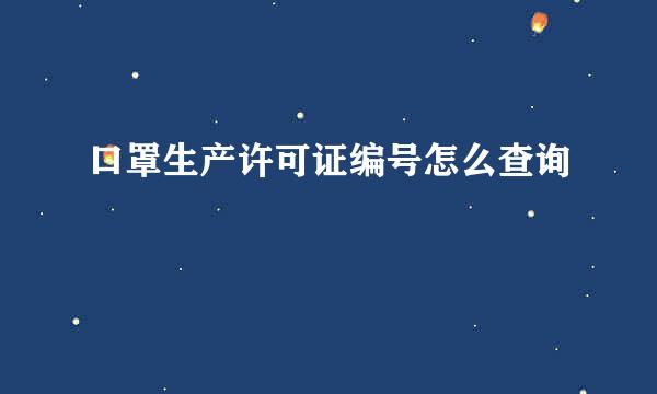 口罩生产许可证编号怎么查询