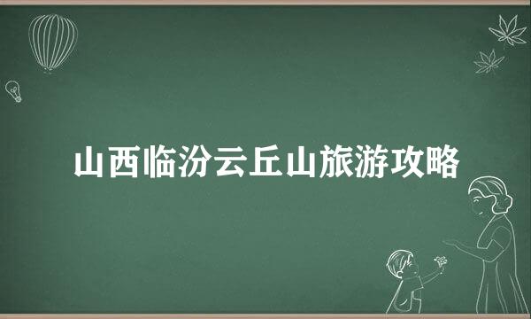山西临汾云丘山旅游攻略