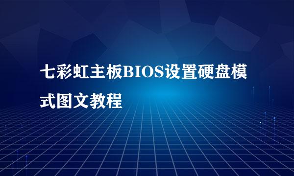 七彩虹主板BIOS设置硬盘模式图文教程