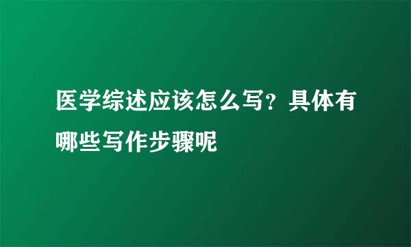 医学综述应该怎么写？具体有哪些写作步骤呢