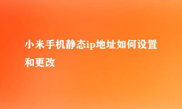 小米手机静态ip地址如何设置和更改