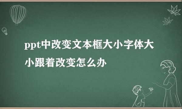ppt中改变文本框大小字体大小跟着改变怎么办