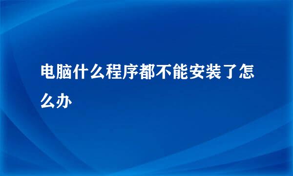 电脑什么程序都不能安装了怎么办