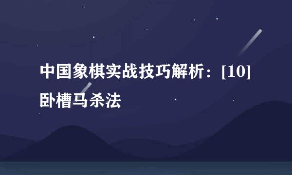 中国象棋实战技巧解析：[10]卧槽马杀法