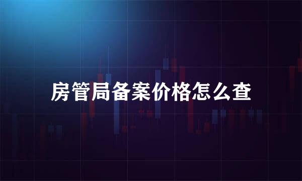 房管局备案价格怎么查