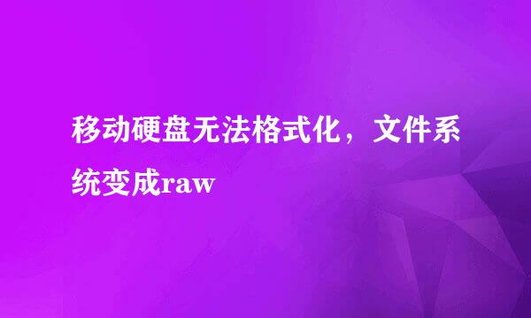 移动硬盘无法格式化，文件系统变成raw