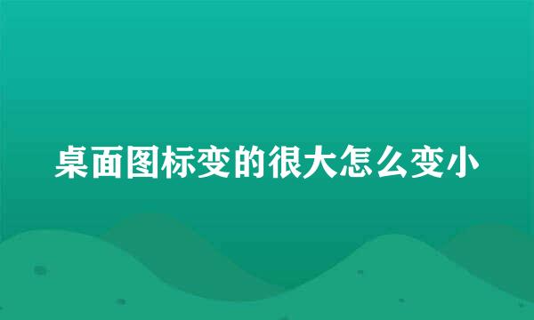 桌面图标变的很大怎么变小