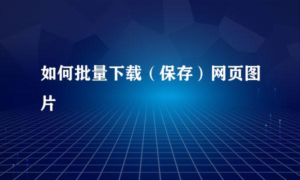 如何批量下载（保存）网页图片