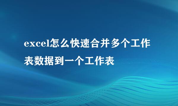 excel怎么快速合并多个工作表数据到一个工作表
