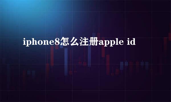 iphone8怎么注册apple id