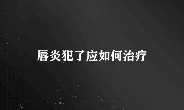 唇炎犯了应如何治疗