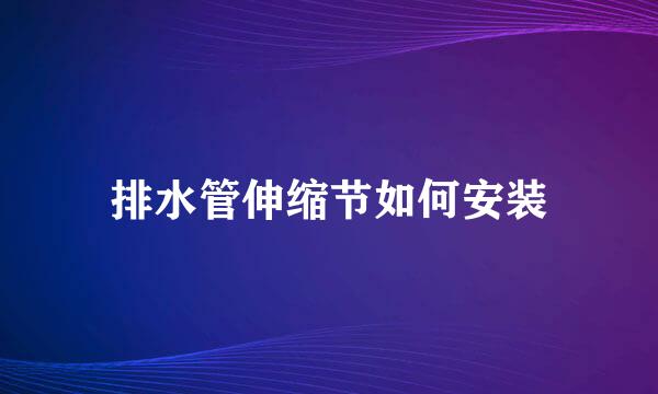 排水管伸缩节如何安装