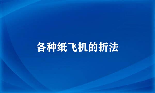 各种纸飞机的折法