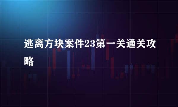 逃离方块案件23第一关通关攻略
