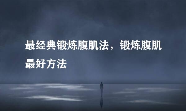 最经典锻炼腹肌法，锻炼腹肌最好方法