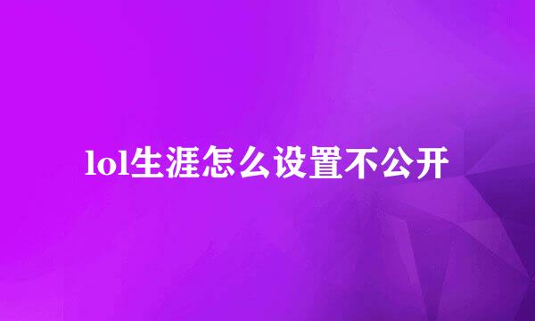 lol生涯怎么设置不公开
