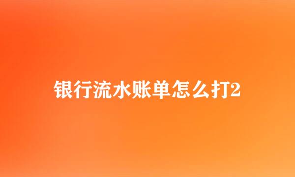 银行流水账单怎么打2