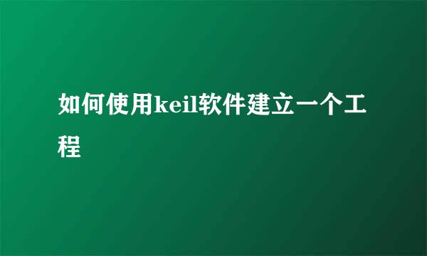如何使用keil软件建立一个工程
