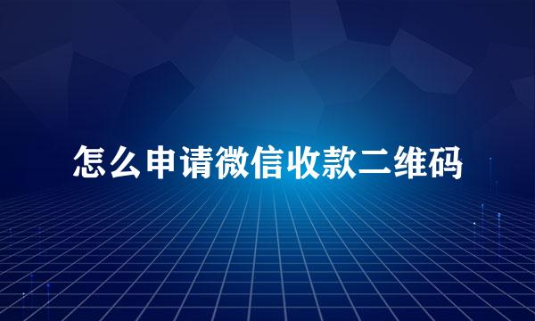 怎么申请微信收款二维码