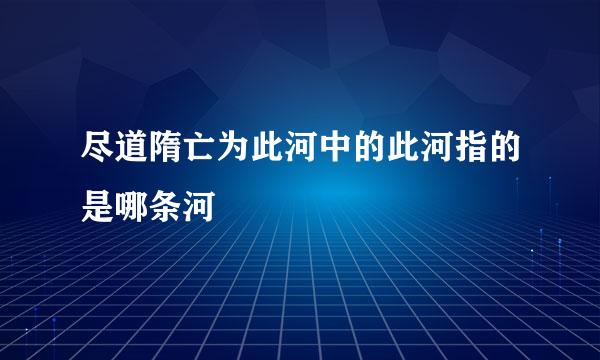尽道隋亡为此河中的此河指的是哪条河