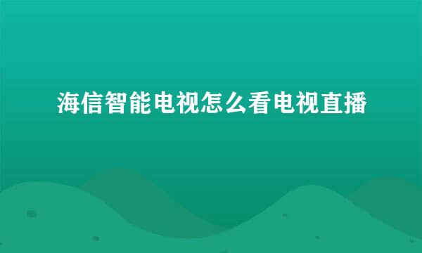 海信智能电视怎么看电视直播