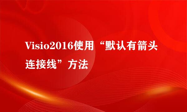 Visio2016使用“默认有箭头连接线”方法