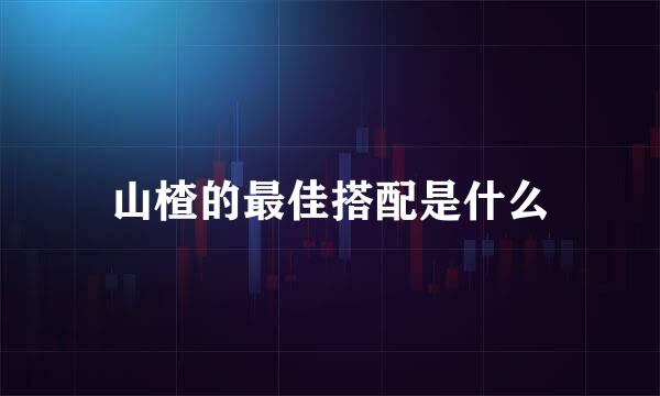 山楂的最佳搭配是什么