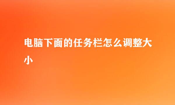 电脑下面的任务栏怎么调整大小