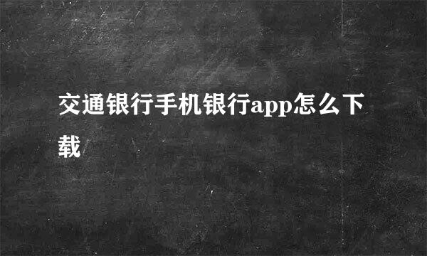交通银行手机银行app怎么下载